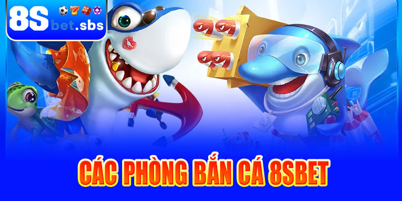 Các phòng bắn cá 8sBet