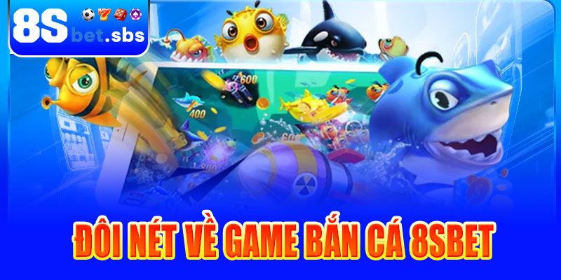 Đôi nét về game bắn cá 8sBet